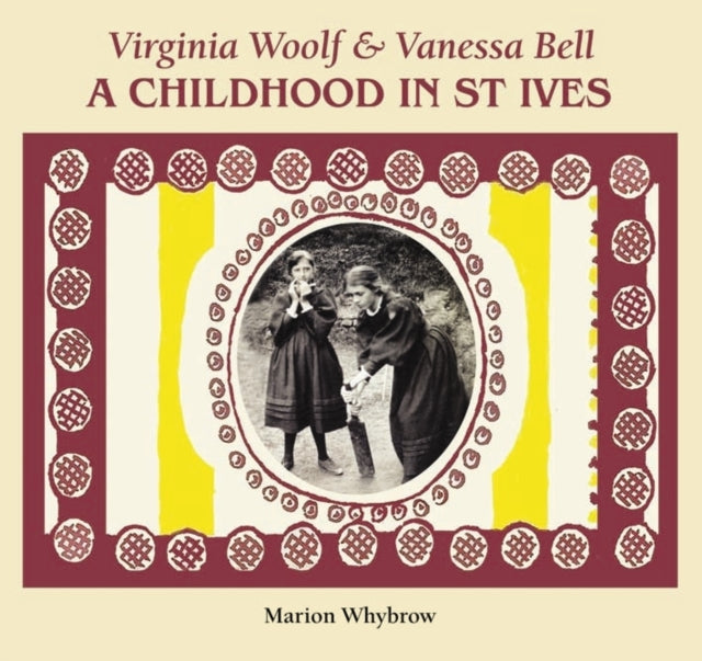 Virginia Wolfe & Vanessa Bell: A Childhood in St Ives by Marion Whybrow